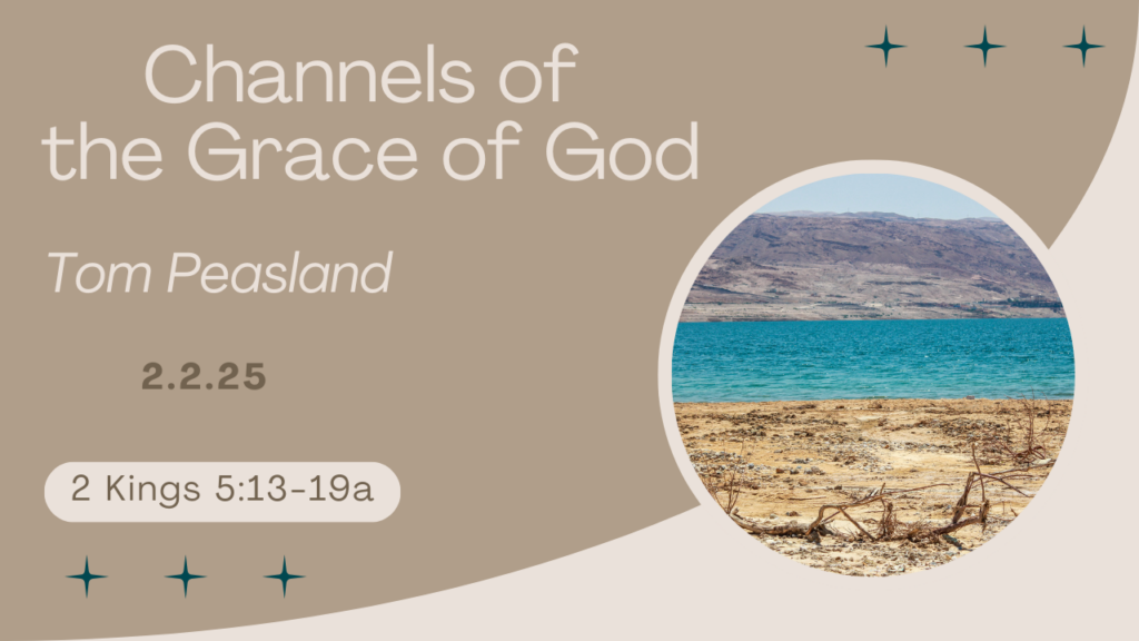 “Channels of the Grace of God”  2 Kings 5:13-19a