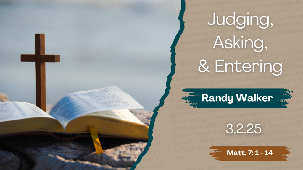 “Judging, Asking, and Entering”  Matthew 7:1-14