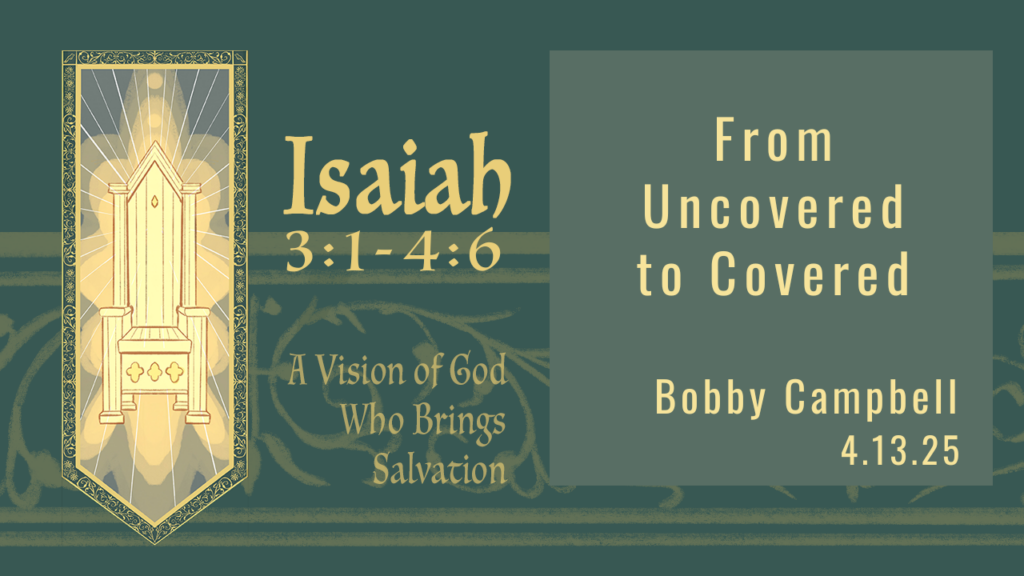 “From Uncovered to Covered”   Isaiah 3:1-4:6