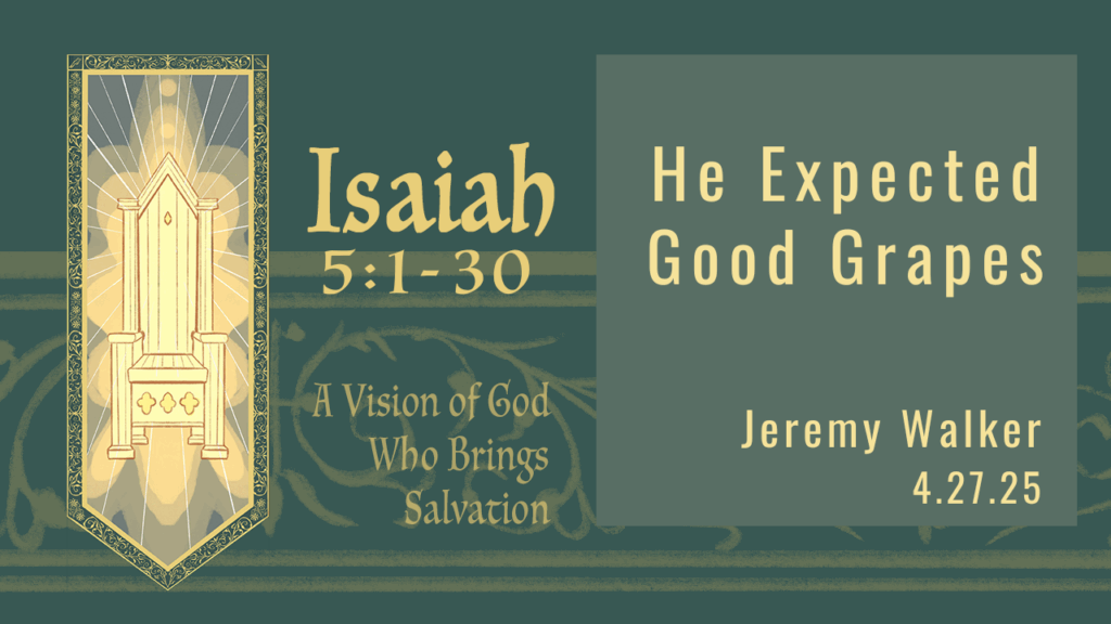 “He Expected Good Grapes”   Isaiah 5:1-30