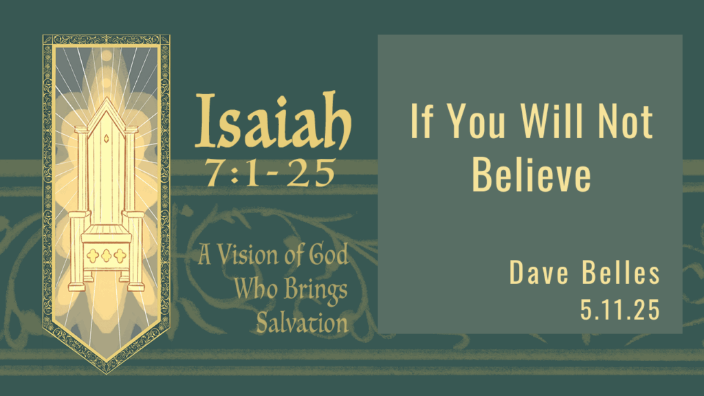 “If You Will Not Believe”  Isaiah 7:1-25