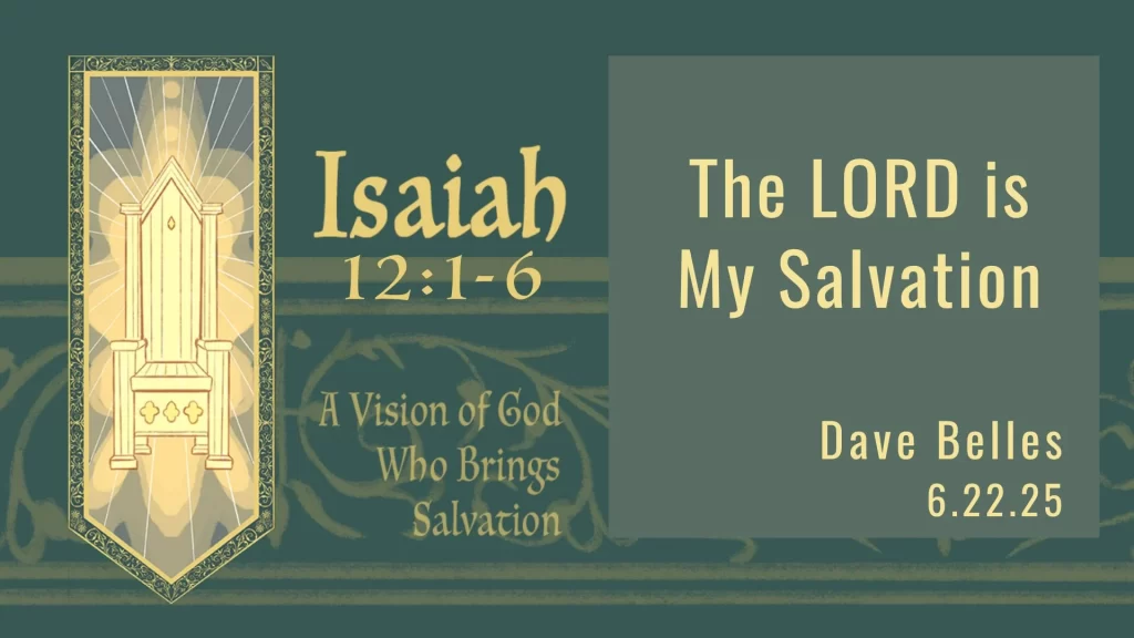 “The Lord is My Salvation” Isaiah 12:1-6