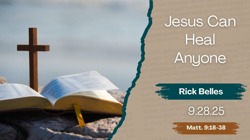 “Jesus Can Heal Anyone”   Matthew 9:18-38