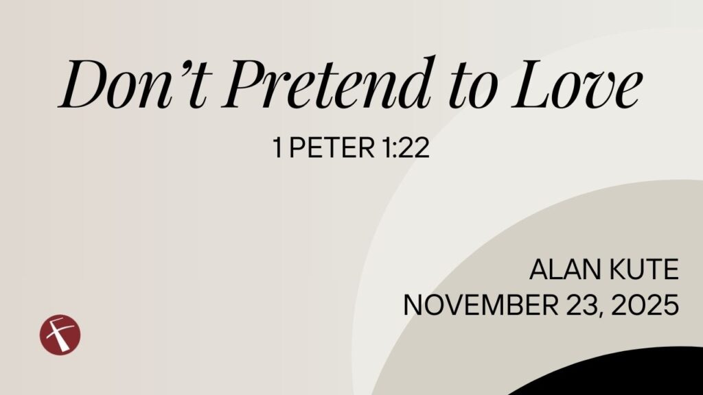 “Don’t Pretend to Love”  1 Peter 1:22