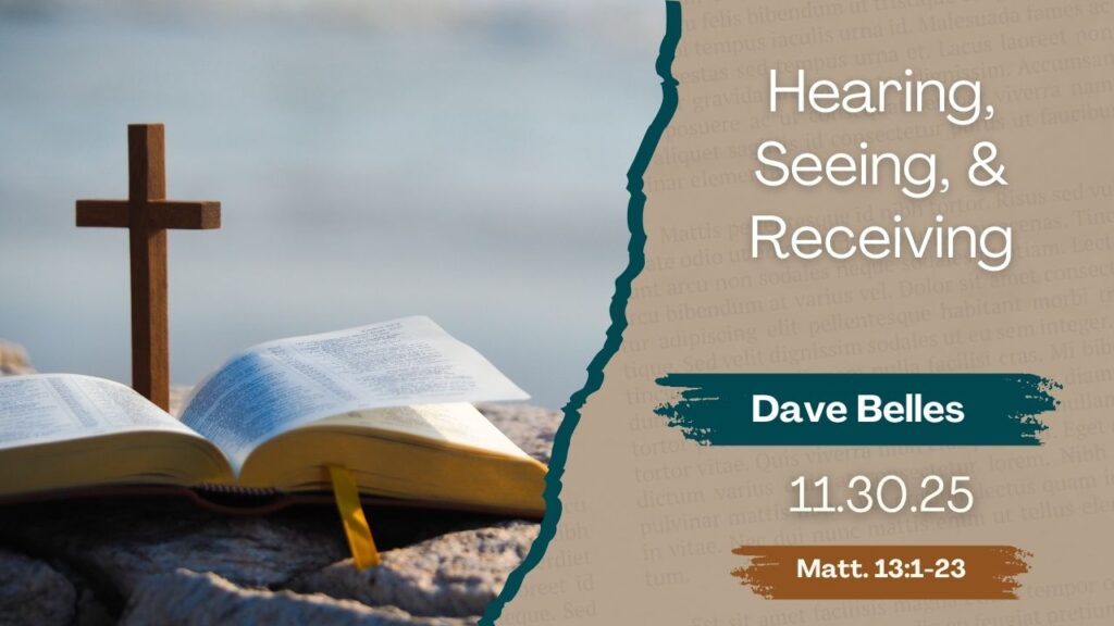 “Hearing, Seeing, and Receiving”   Matthew 13:1-23