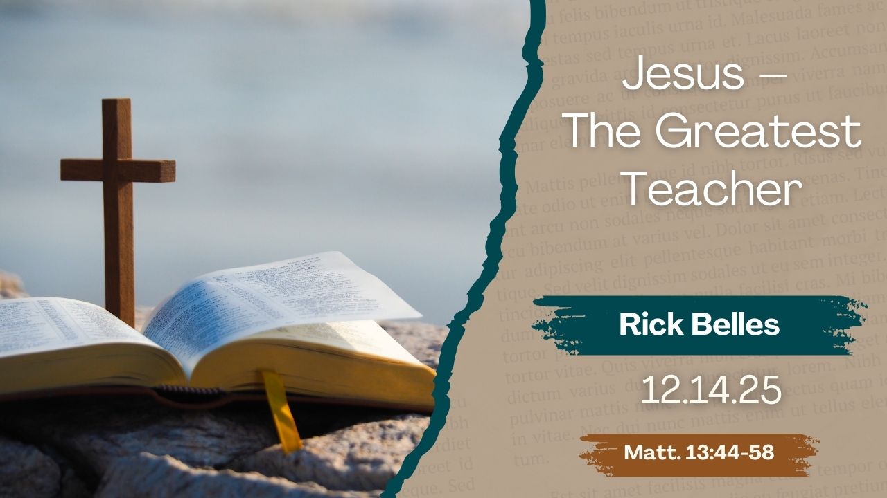 “Jesus–The Greatest Teacher”  Matthew 13:44-58