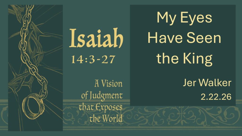 “My Eyes Have Seen the King”  Isaiah 14:3-27