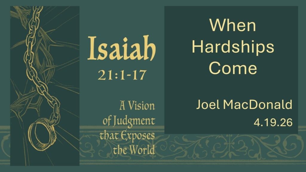“When Hardships Come”  Isaiah 21:1-17