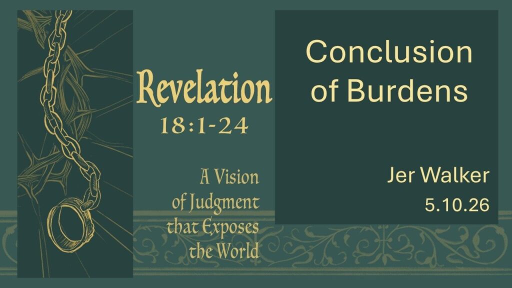 “Conclusion of Burdens”  Revelation 18:1-24