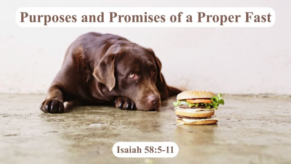 “Purposes & Promises of a Proper Fast”  Isaiah 58:5-11