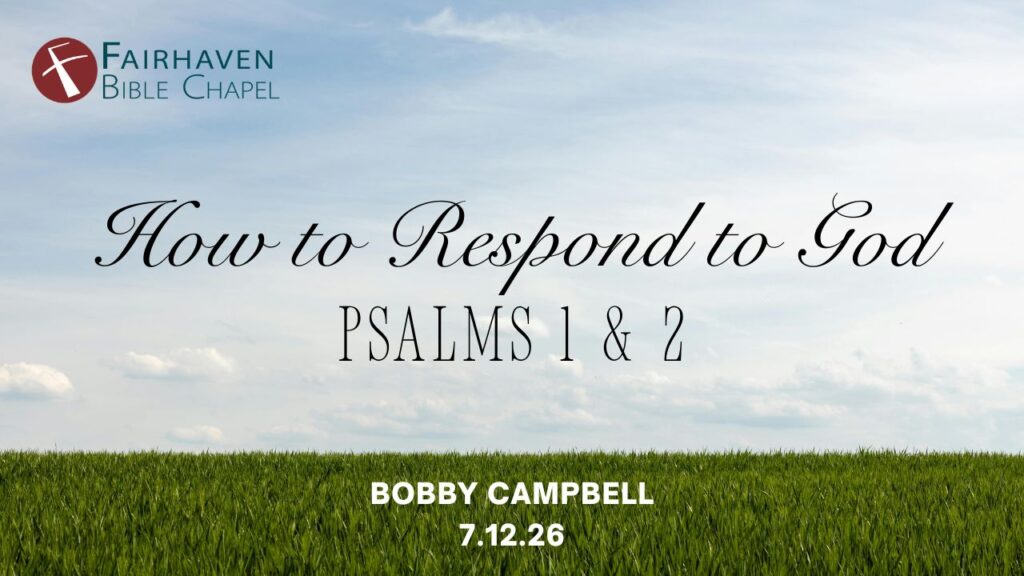 “How to Respond to God”   Psalms 1 & 2