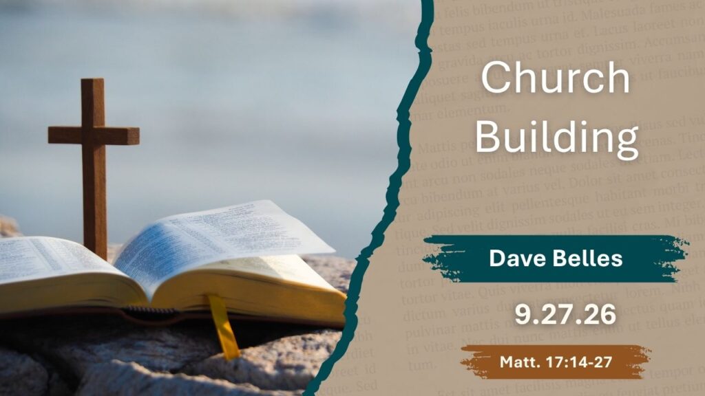 “Church Building”   Matthew 17:14-27